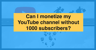 How to Monetize a YouTube Channel Without 1,000 Subscribers