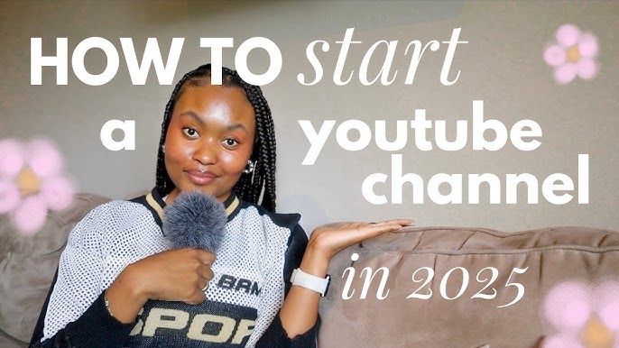 How to Start a YouTube Channel in 2025